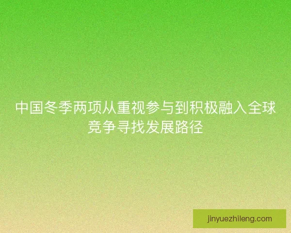 中国冬季两项从重视参与到积极融入全球竞争寻找发展路径